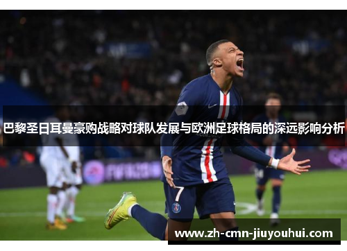 巴黎圣日耳曼豪购战略对球队发展与欧洲足球格局的深远影响分析