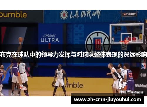 布克在球队中的领导力发挥与对球队整体表现的深远影响