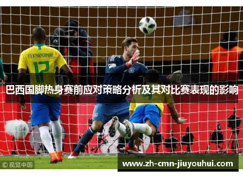 巴西国脚热身赛前应对策略分析及其对比赛表现的影响