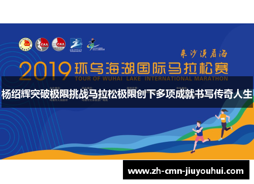 杨绍辉突破极限挑战马拉松极限创下多项成就书写传奇人生