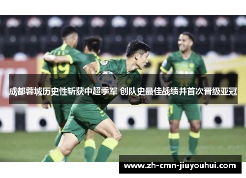 成都蓉城历史性斩获中超季军 创队史最佳战绩并首次晋级亚冠 成都蓉城历史性斩获中超季军 创队史最佳战绩并首次晋级亚冠