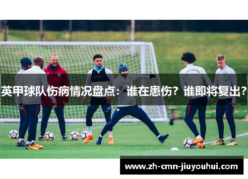 英甲球队伤病情况盘点:谁在患伤?谁即将复出? 英甲球队伤病情况盘点:谁在患伤?谁即将复出?