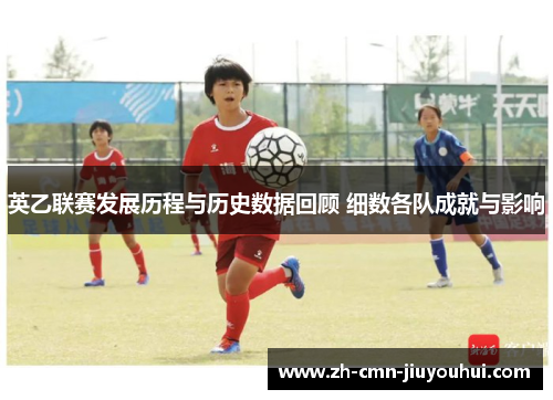英乙联赛发展历程与历史数据回顾 细数各队成就与影响 英乙联赛发展历程与历史数据回顾 细数各队成就与影响