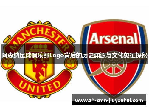 阿森纳足球俱乐部Logo背后的历史渊源与文化象征探秘