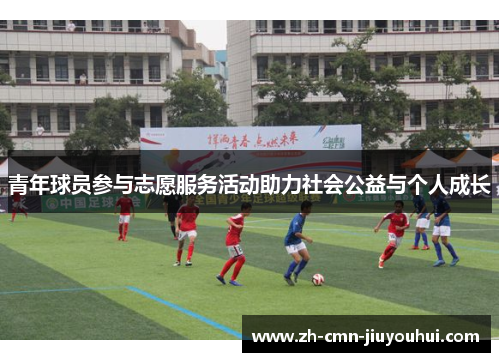 青年球员参与志愿服务活动助力社会公益与个人成长